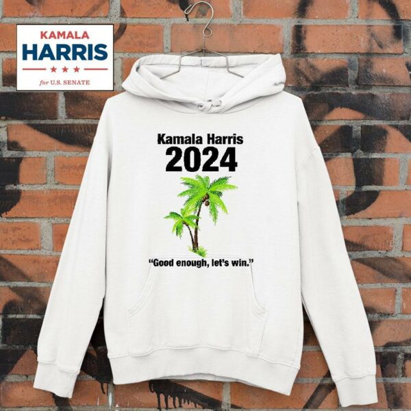 Kamala Harris Coconut Good Enough Let S Win Hoodie