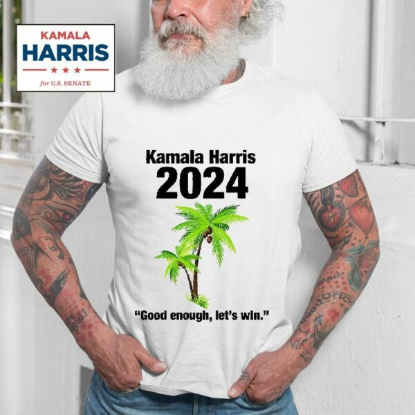 Kamala Harris Coconut Good Enough Let S Win Tshirt