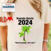 Kamala Harris 2024 Good Enough Let's Win Coconut Shirt