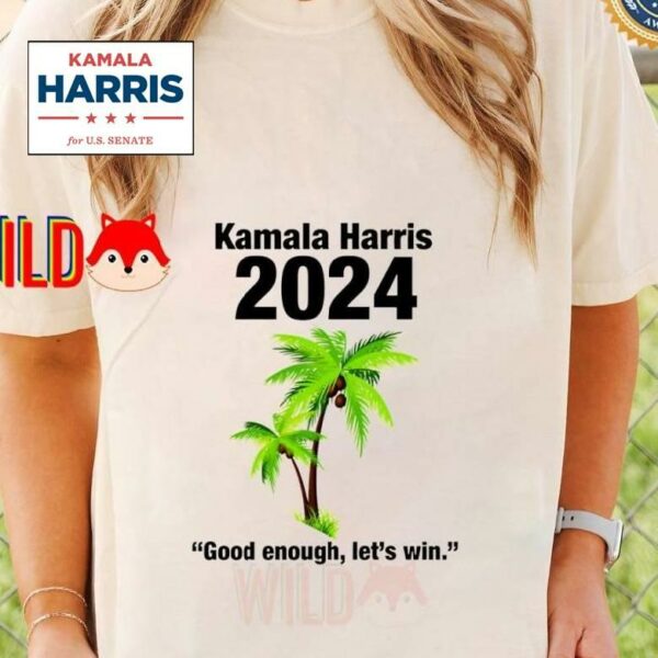 Kamala Harris 2024 Good Enough Let's Win Coconut Shirt