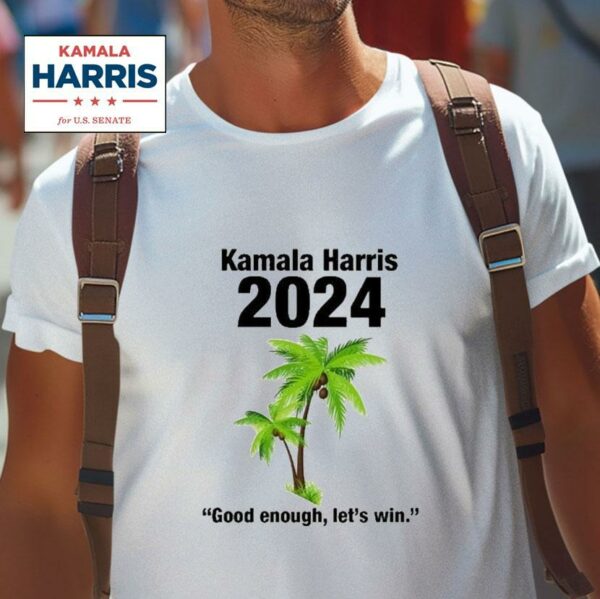 Kamala Harris Good Enough Let S Win Coconut Tree Tshirt