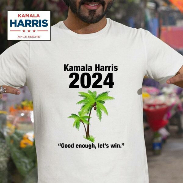 Kamala Harris Good Enough Let S Win Coconut Tree Tshirt