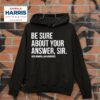 Kamala Harris Be Sure About Your Answer Sir Hoodie