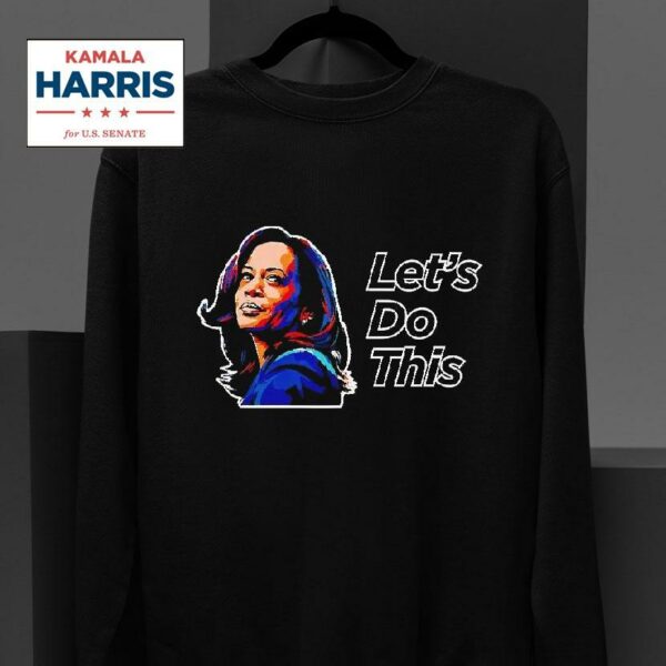 Kamala Harris For President Let S Do This Sweatshirt