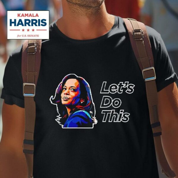 Kamala Harris For President Let S Do This Tshirt