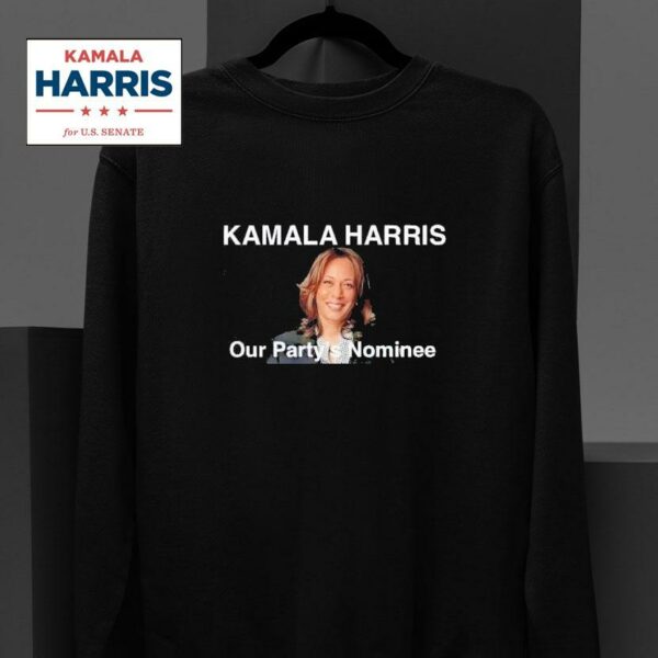 Kamala Harris Our Party S Nominee Sweatshirt