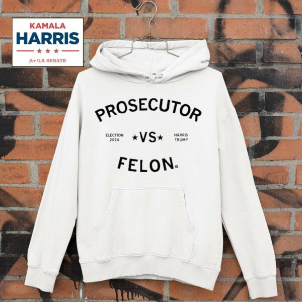 Kamala Harris Prosecutor Vs Felon Election Vs Harris Trump Hoodie