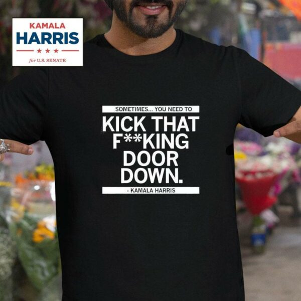 Kamala Harris Sometimes You Need To Kick That Fking Door Down Tshirt