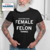 Kamala Harris Vs Trump Election Female Vs Felon Tshirt