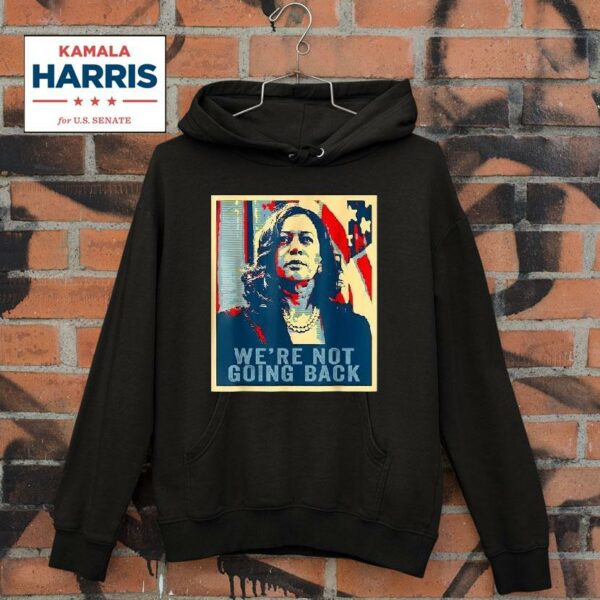 Kamala Harris We Re Not Going Back Vote For President Hoodie