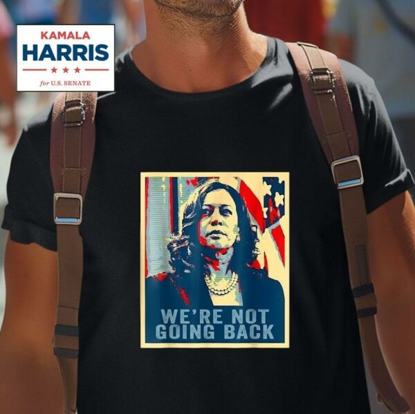 Kamala Harris We Re Not Going Back Vote For President Tshirt