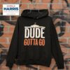 Kamala Harris White House Dude Gotta Go Hoodie