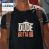 Kamala Harris White House Dude Gotta Go Tshirt