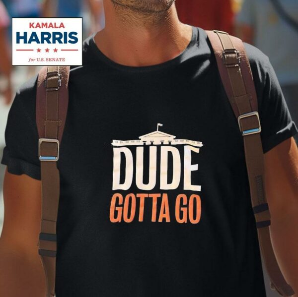 Kamala Harris White House Dude Gotta Go Tshirt