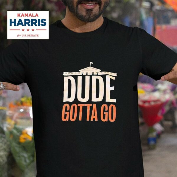 Kamala Harris White House Dude Gotta Go Tshirt