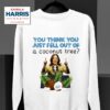 Kamala Harris You Think You Just Fell Out Of A Coconut Tree Sweatshirt