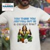 Kamala Harris You Think You Just Fell Out Of A Coconut Tree Tshirt