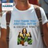 Kamala Harris You Think You Just Fell Out Of A Coconut Tree Tshirt