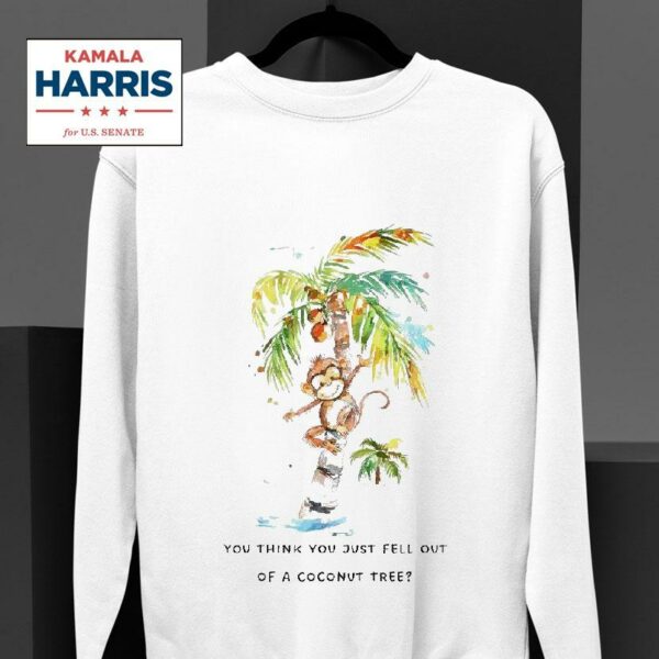 Monkey You Think You Just Fell Out Of A Coconut Tree Kamala Harris Sweatshirt