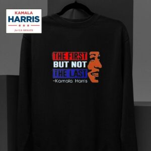 The First But Not The Last Kamala Harris Sweatshirt