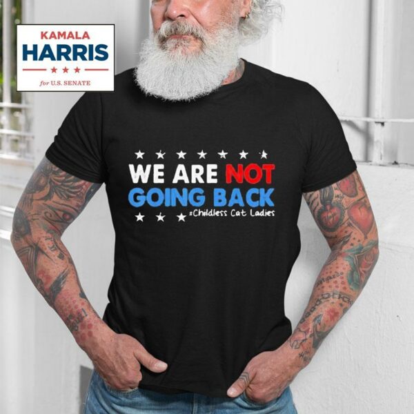 We Are Not Going Back Childless Cat Ladies Kamala Harris Tshirt