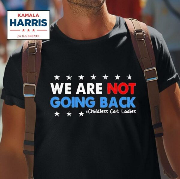 We Are Not Going Back Childless Cat Ladies Kamala Harris Tshirt