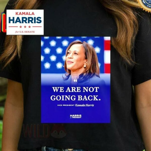 We Are Not Going Back Vice President Kamala Harris Shirt