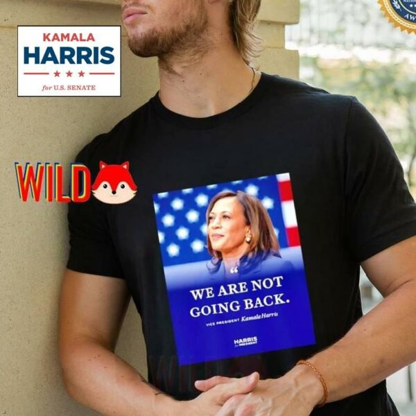 We Are Not Going Back Vice President Kamala Harris Shirt