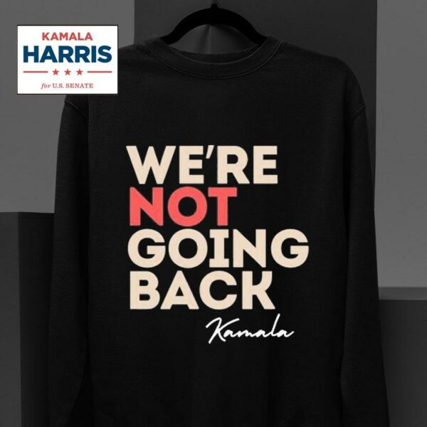 We Re Not Going Back Kamala Harris Sweatshirt