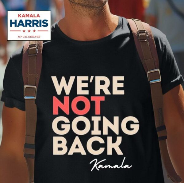 We Re Not Going Back Kamala Harris Tshirt