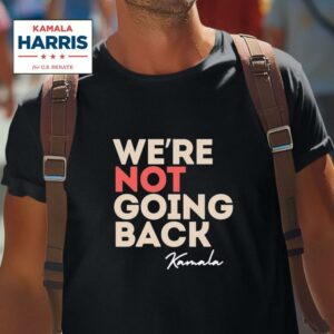 We Re Not Going Back Kamala Harris Tshirt