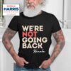 We Re Not Going Back Kamala Harris Tshirt