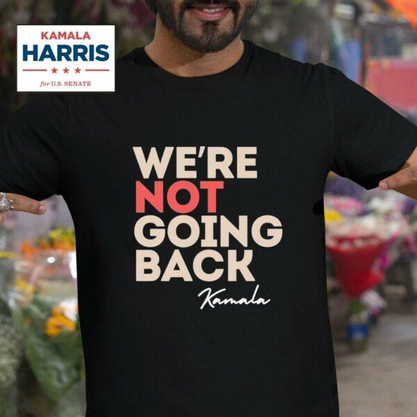 We Re Not Going Back Kamala Harris Tshirt