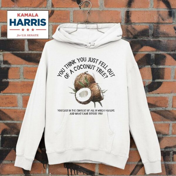 You Think You Fell Out Of A Coconut Tree Kamala Harris Hoodie