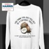 You Think You Fell Out Of A Coconut Tree Kamala Harris Sweatshirt