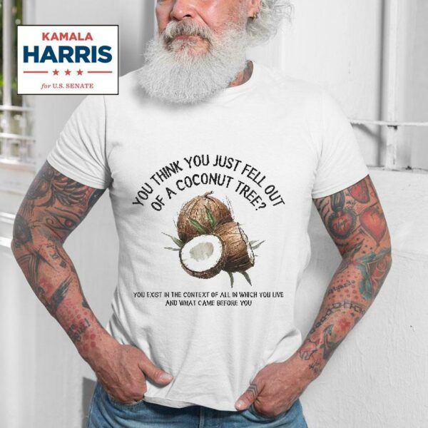 You Think You Fell Out Of A Coconut Tree Kamala Harris Tshirt