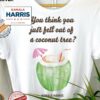 You Think You Just Fell Out Kamala Harris T Shirt