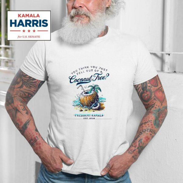 You Think You Just Fell Out Of Coconut President Kamala Harris Tshirt