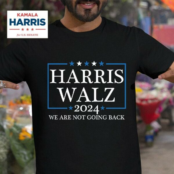 Harris Walz We Are Not Going Back Tshirt