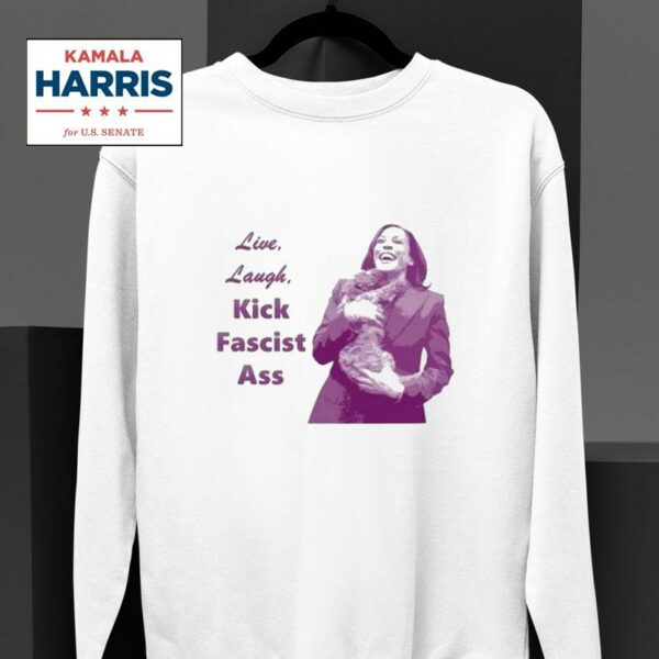 Kamala Harris Live Laugh Kick Fascist Ass Sweatshirt