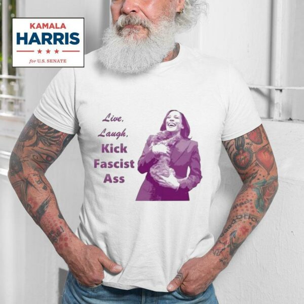 Kamala Harris Live Laugh Kick Fascist Ass Tshirt