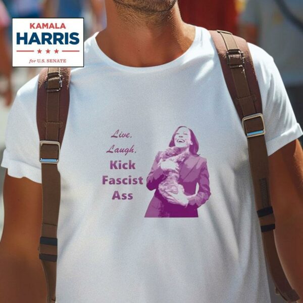 Kamala Harris Live Laugh Kick Fascist Ass Tshirt