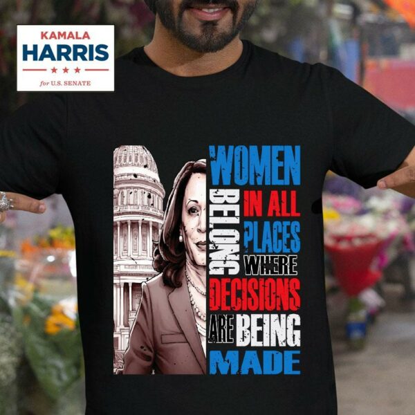 Kamala Harris President Equal Rights Election Women Belong In All Places Where Decisions Are Made Kamala Tshirt