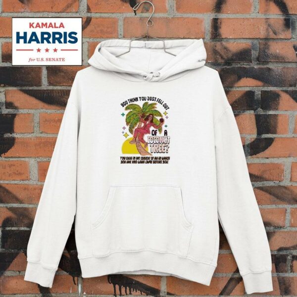 Kamala Harris You Think You Just Fell Out Of A Coconut Tree Meme Hoodie