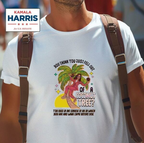 Kamala Harris You Think You Just Fell Out Of A Coconut Tree Meme Tshirt