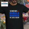 Seniors For Kamala Harris We Choose Freedom Tshirt