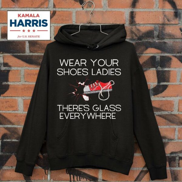 Wear Your Shoes Ladies There S Glass Everywhere Hoodie