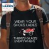 Wear Your Shoes Ladies There S Glass Everywhere Tshirt