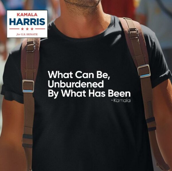 What Can Be Unburdened By What Has Been Kamala Harris Vice Presiden Tshirt