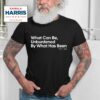 What Can Be Unburdened By What Has Been Kamala Harris Vice Presiden Tshirt